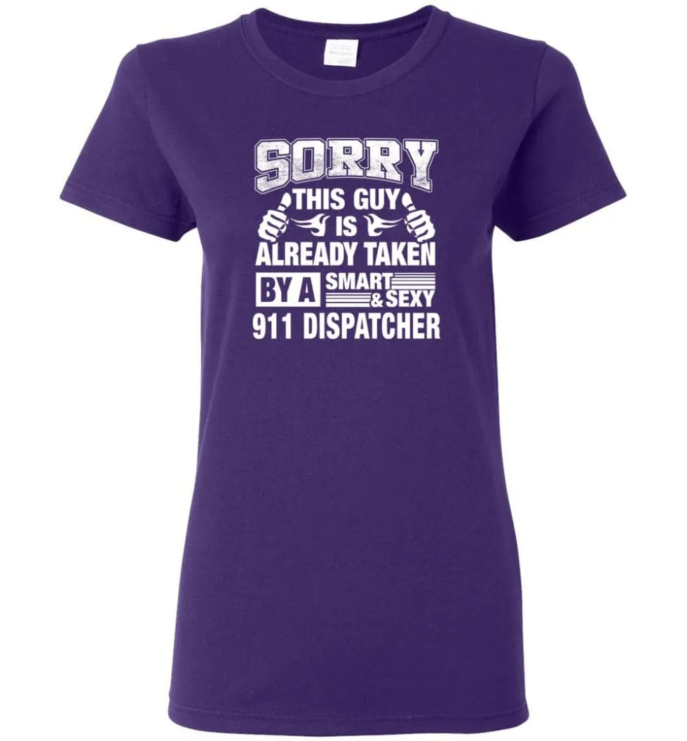 911 Dispatcher Shirt Sorry This Guy Is Already Taken By A Smart Sexy Wife, Lover, Girlfriend Women Tee